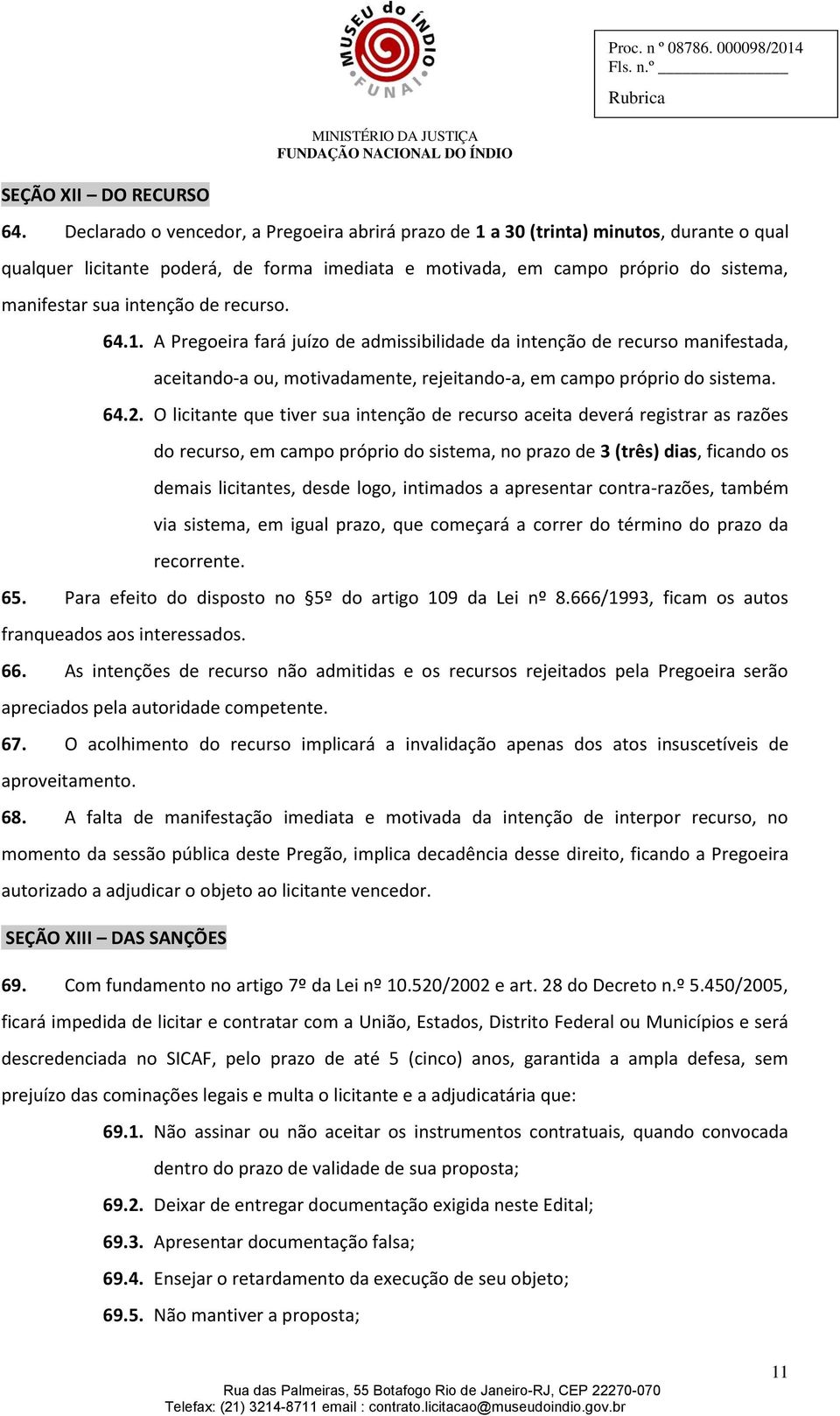 de recurso. 64.1. A Pregoeira fará juízo de admissibilidade da intenção de recurso manifestada, aceitando-a ou, motivadamente, rejeitando-a, em campo próprio do sistema. 64.2.