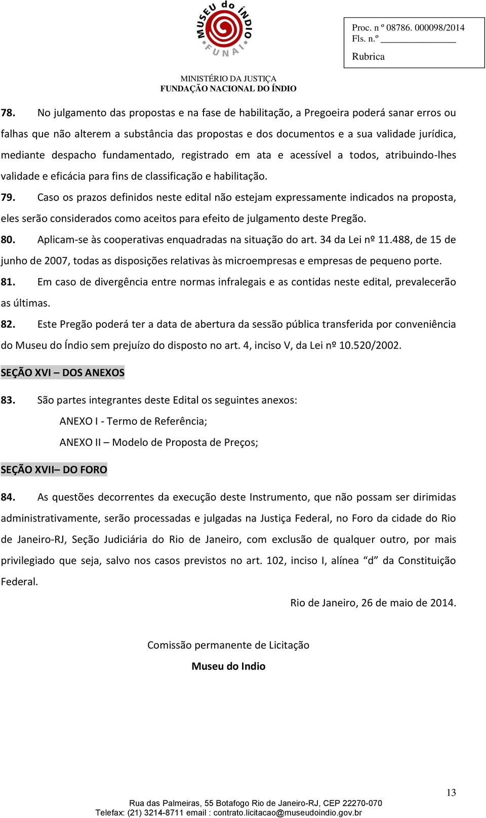 Caso os prazos definidos neste edital não estejam expressamente indicados na proposta, eles serão considerados como aceitos para efeito de julgamento deste Pregão. 80.