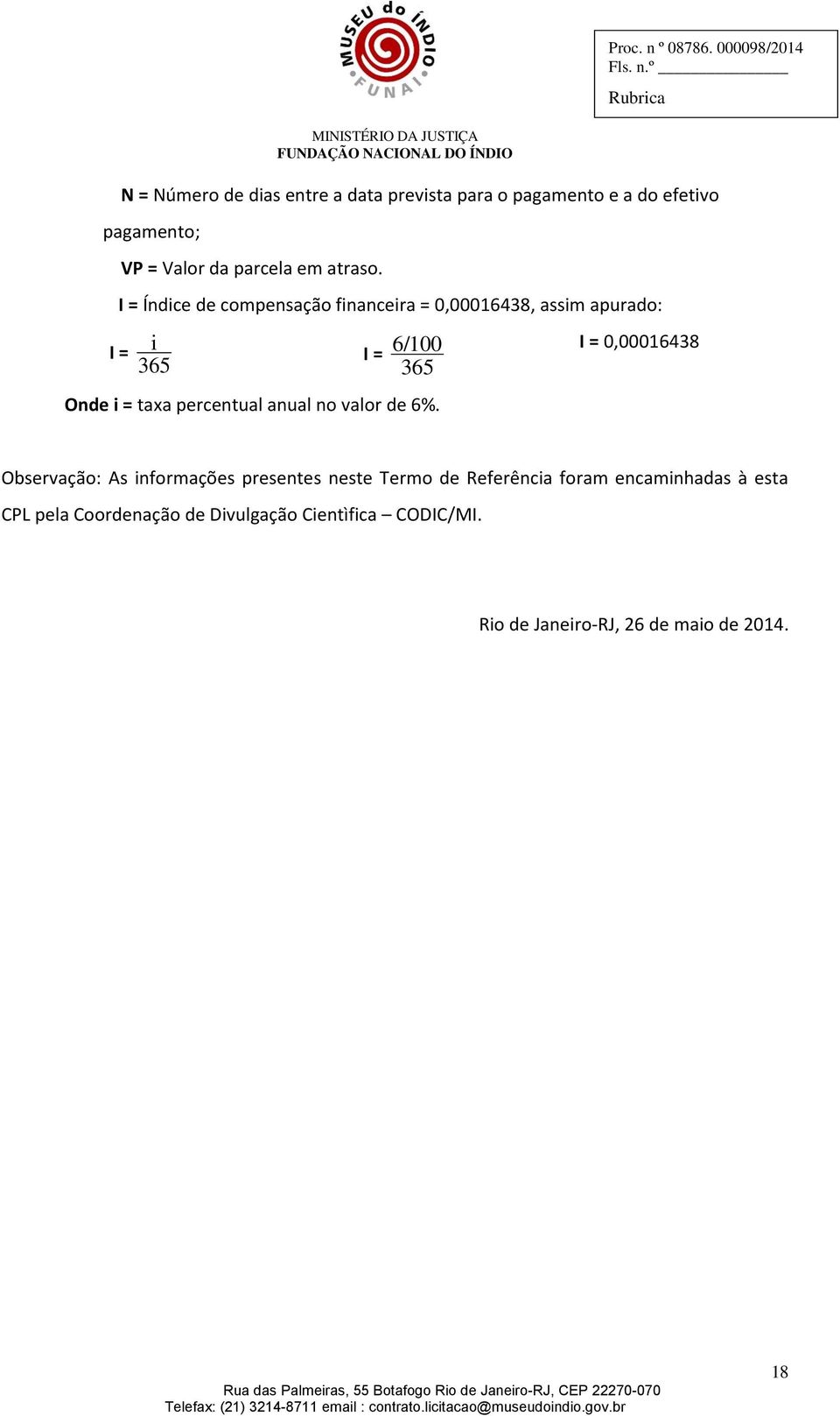 I = Índice de compensação financeira = 0,00016438, assim apurado: I = i 365 I = Onde i = taxa percentual anual no