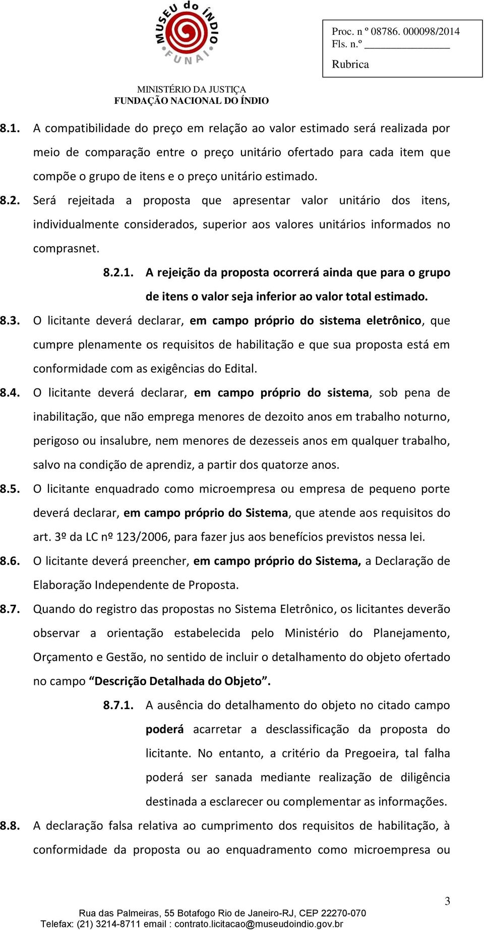 A rejeição da proposta ocorrerá ainda que para o grupo de itens o valor seja inferior ao valor total estimado. 8.3.