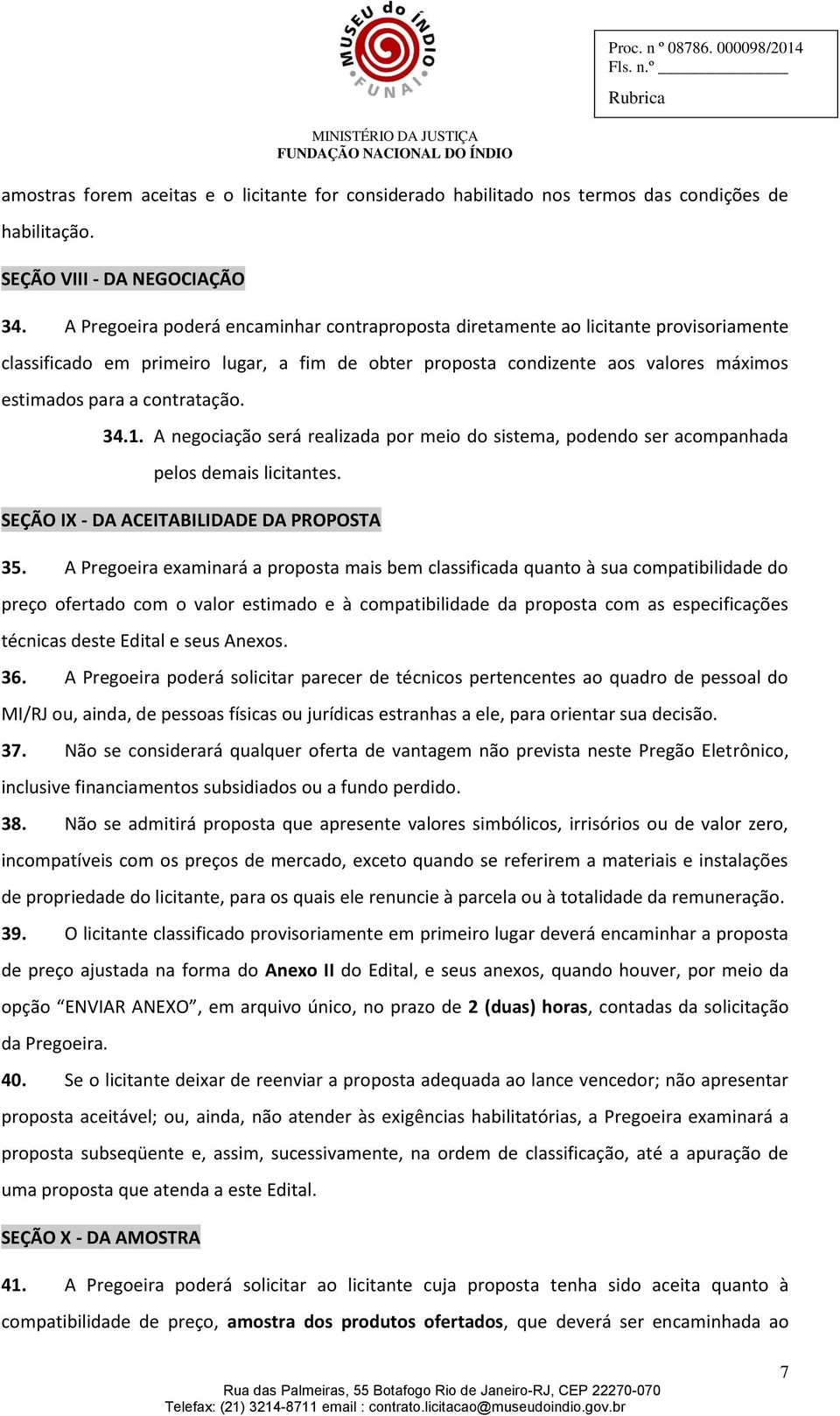 contratação. 34.1. A negociação será realizada por meio do sistema, podendo ser acompanhada pelos demais licitantes. SEÇÃO IX - DA ACEITABILIDADE DA PROPOSTA 35.