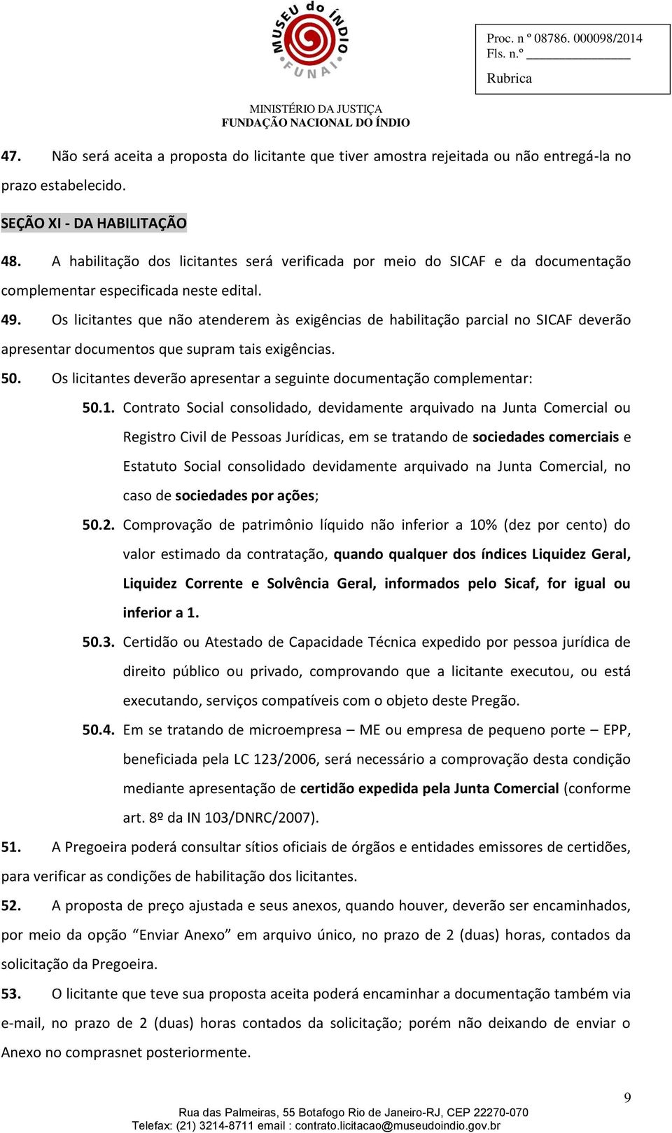 Os licitantes que não atenderem às exigências de habilitação parcial no SICAF deverão apresentar documentos que supram tais exigências. 50.