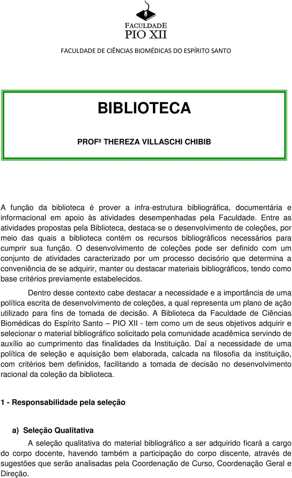 Entre as atividades propostas pela Biblioteca, destaca-se o desenvolvimento de coleções, por meio das quais a biblioteca contém os recursos bibliográficos necessários para cumprir sua função.