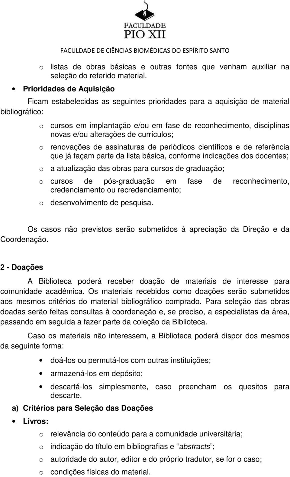 alterações de currículos; o renovações de assinaturas de periódicos científicos e de referência que já façam parte da lista básica, conforme indicações dos docentes; o a atualização das obras para