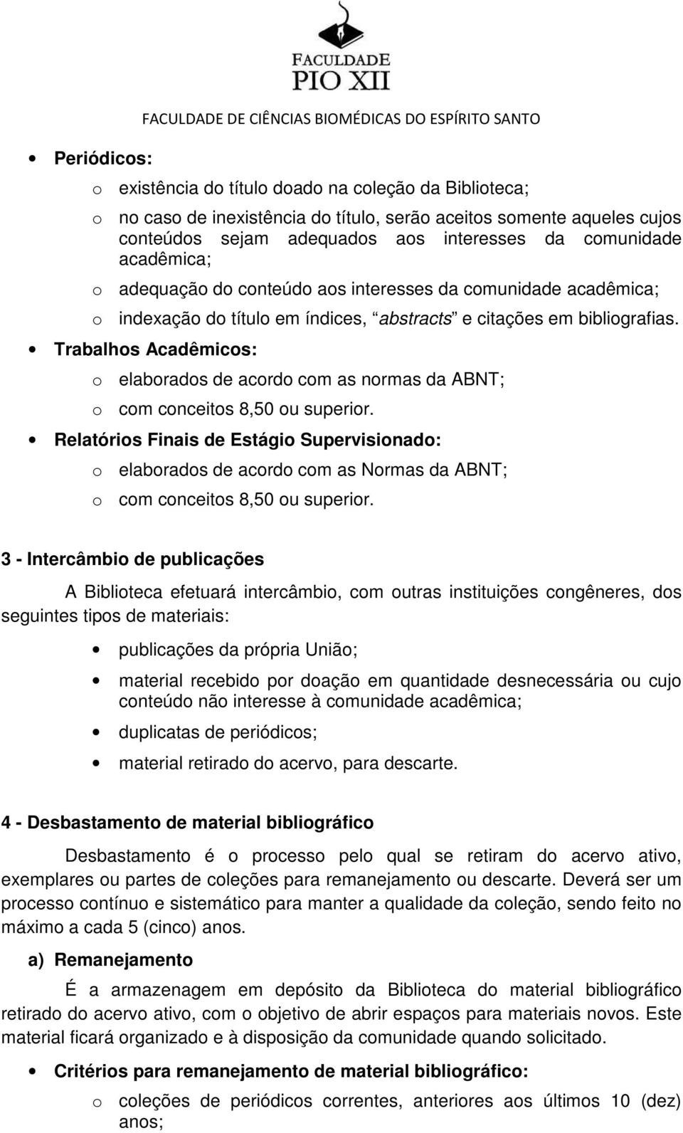 bibliografias. Trabalhos Acadêmicos: o elaborados de acordo com as normas da ABNT; o com conceitos 8,50 ou superior.