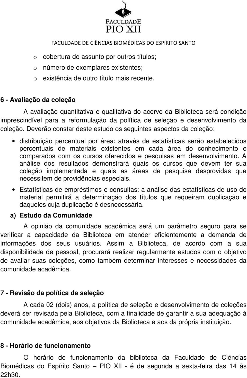 Deverão constar deste estudo os seguintes aspectos da coleção: distribuição percentual por área: através de estatísticas serão estabelecidos percentuais de materiais existentes em cada área do