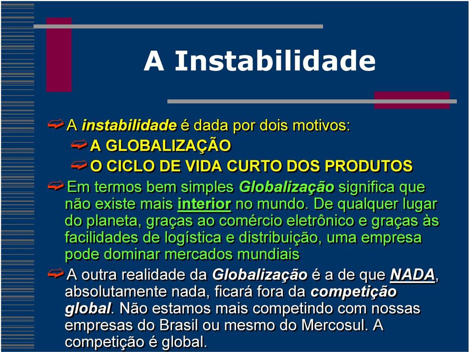 De qualquer lugar do planeta, graças ao comércio eletrônico e graças às facilidades de logística e distribuição, uma empresa pode dominar