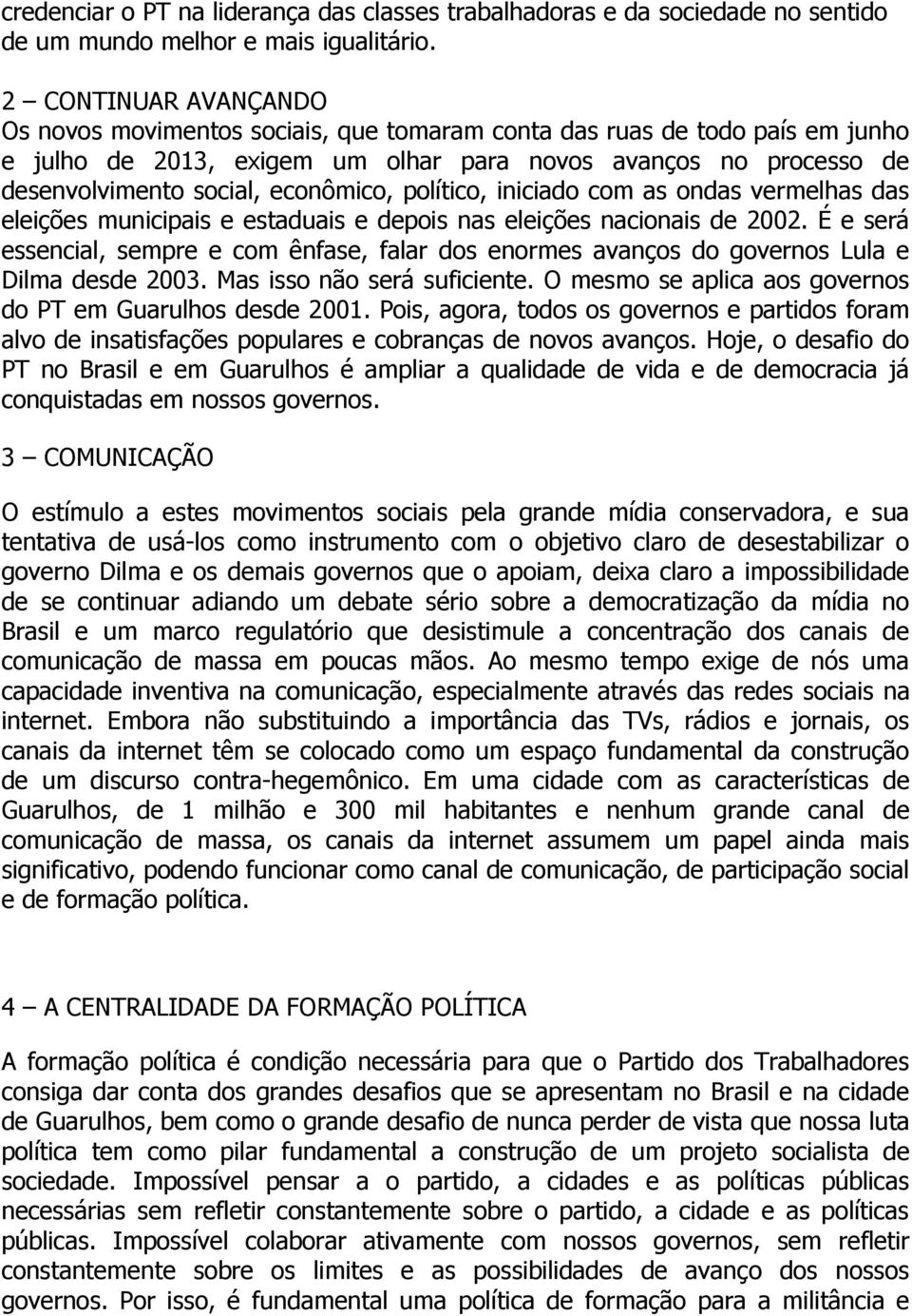 econômico, político, iniciado com as ondas vermelhas das eleições municipais e estaduais e depois nas eleições nacionais de 2002.