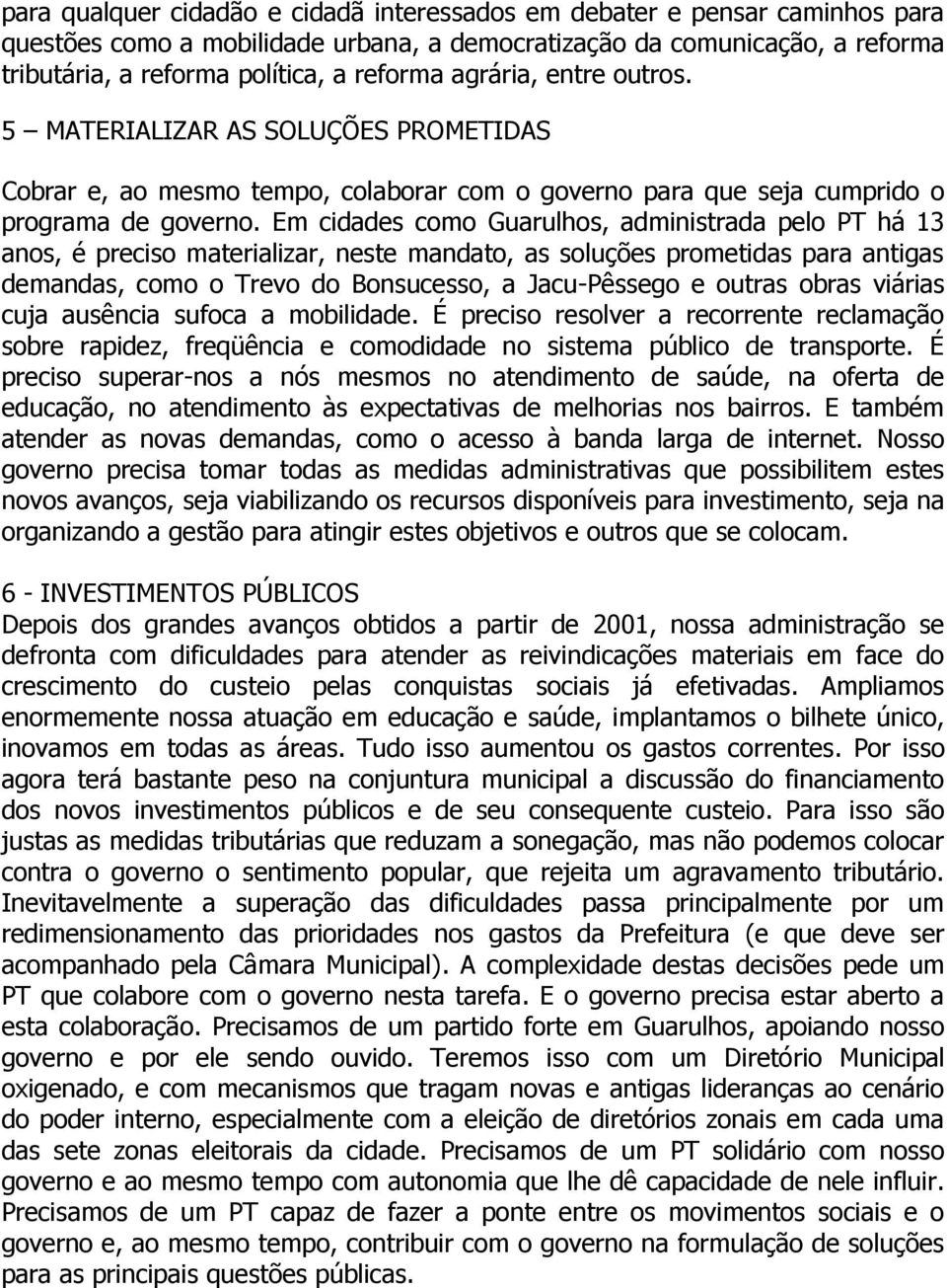 Em cidades como Guarulhos, administrada pelo PT há 13 anos, é preciso materializar, neste mandato, as soluções prometidas para antigas demandas, como o Trevo do Bonsucesso, a Jacu-Pêssego e outras