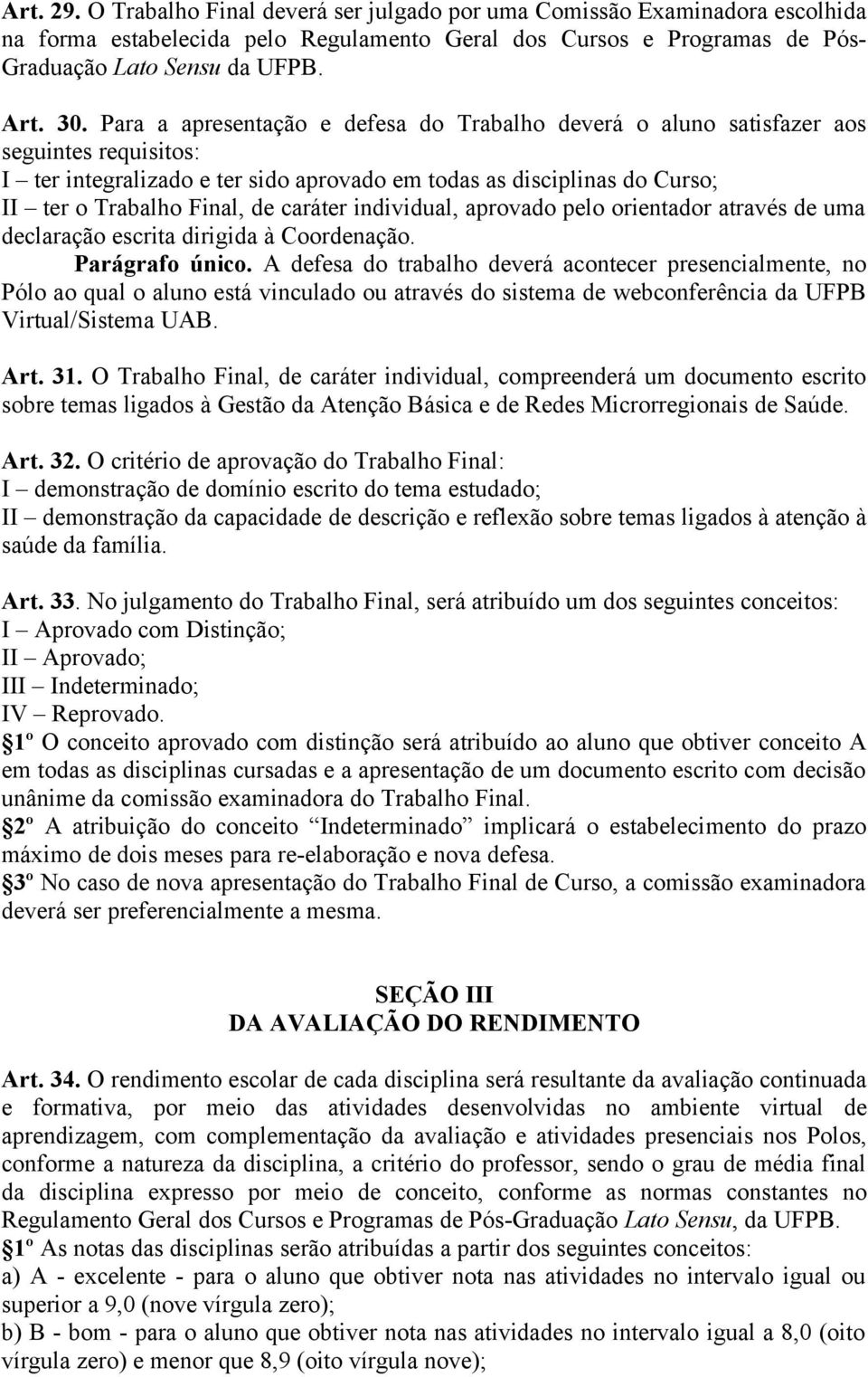 caráter individual, aprovado pelo orientador através de uma declaração escrita dirigida à Coordenação. Parágrafo único.