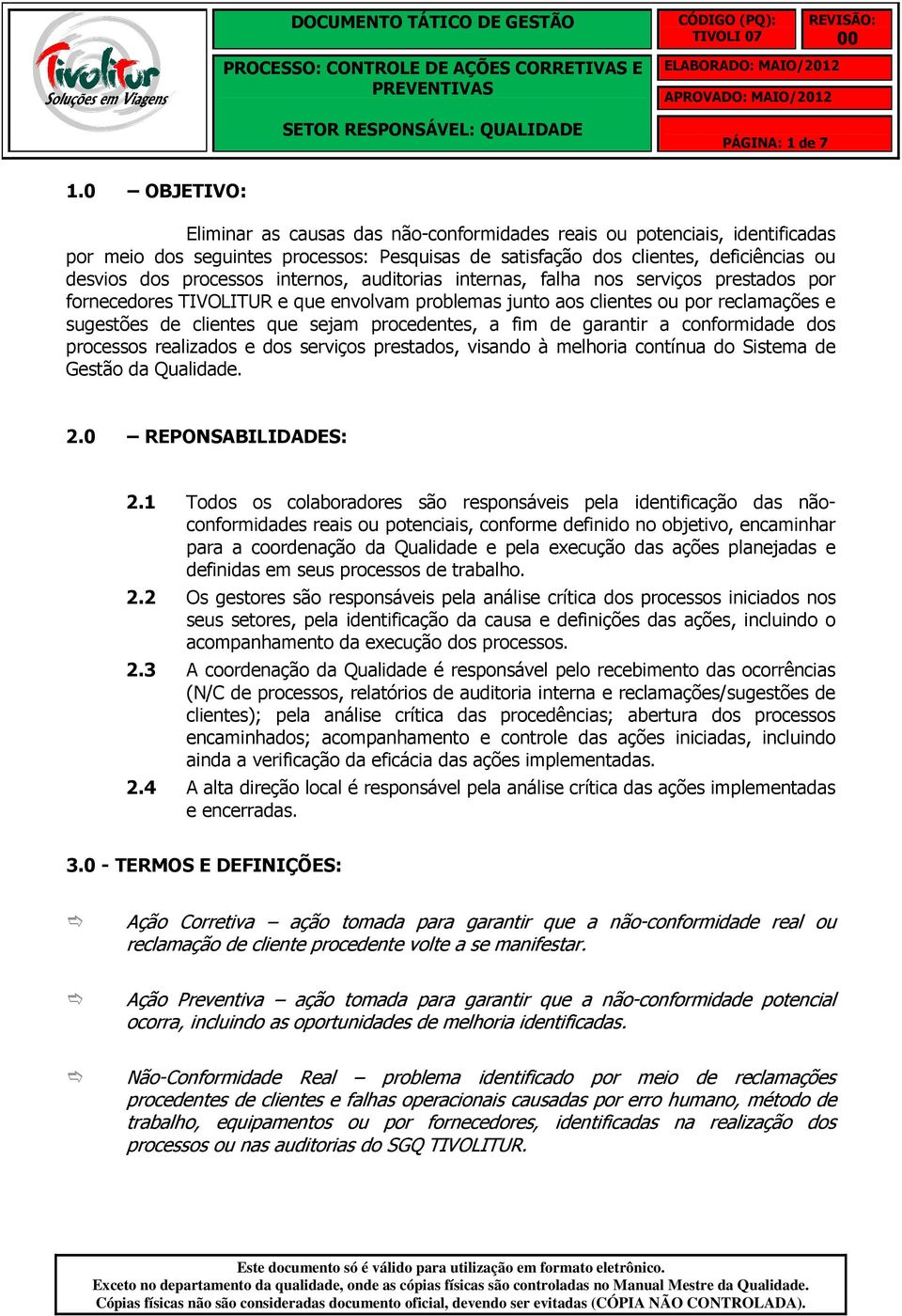 internos, auditorias internas, falha nos serviços prestados por fornecedores TIVOLITUR e que envolvam problemas junto aos clientes ou por reclamações e sugestões de clientes que sejam procedentes, a