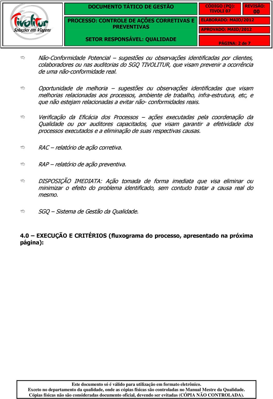 Oportunidade de melhoria sugestões ou observações identificadas que visam melhorias relacionadas aos processos, ambiente de trabalho, infra-estrutura, etc, e que não estejam relacionadas a evitar