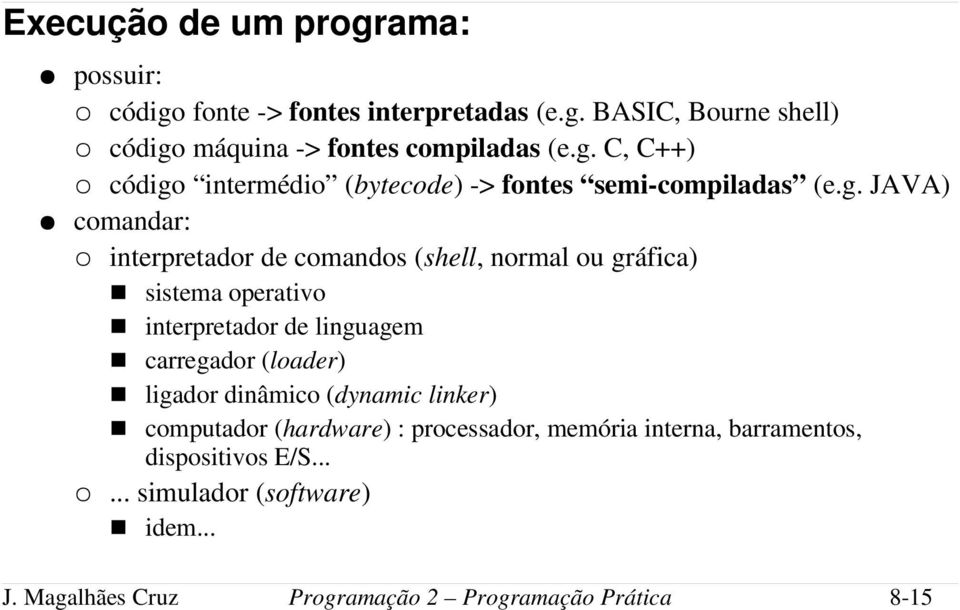 ligador dinâmico (dynamic linker) computador (hardware) : processador, memória interna, barramentos, dispositivos E/S.