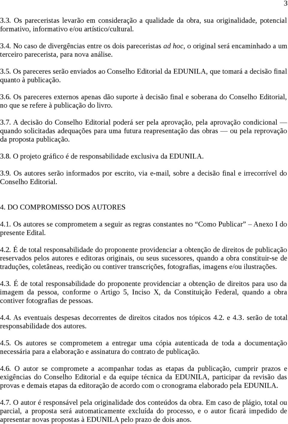 Os pareceres serão enviados ao Conselho Editorial da EDUNILA, que tomará a decisão final quanto à publicação. 3.6.