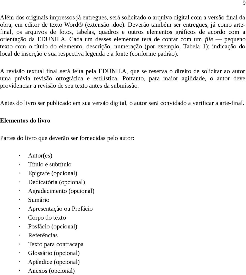 Cada um desses elementos terá de contar com um file pequeno texto com o título do elemento, descrição, numeração (por exemplo, Tabela 1); indicação do local de inserção e sua respectiva legenda e a