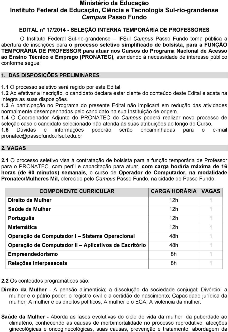 Programa Nacional de Acesso ao Ensino Técnico e Emprego (PRONATEC), atendendo à necessidade de interesse público conforme segue: 1. DAS DISPOSIÇÕES PRELIMINARES 1.