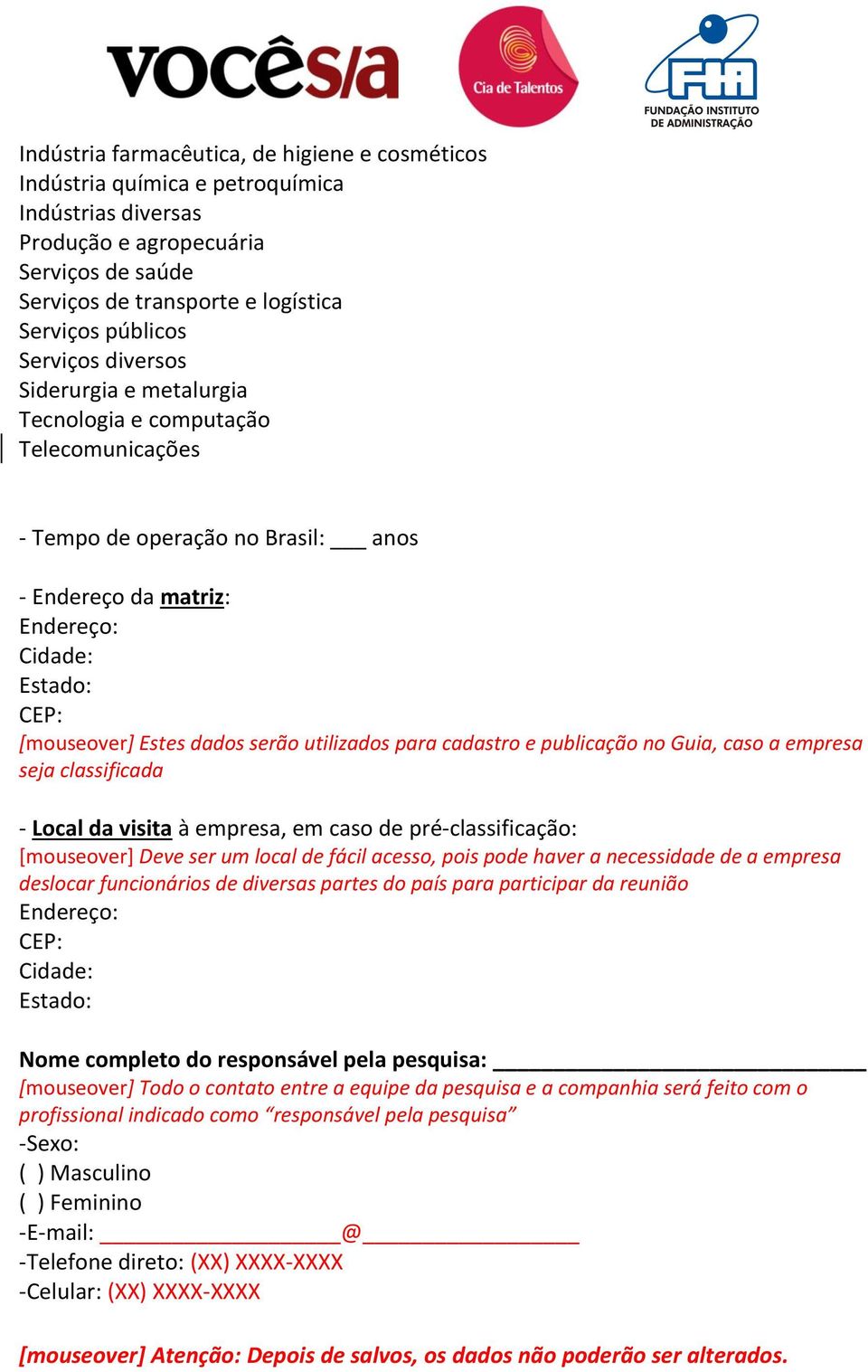 serão utilizados para cadastro e publicação no Guia, caso a empresa seja classificada - Local da visita à empresa, em caso de pré-classificação: [mouseover] Deve ser um local de fácil acesso, pois