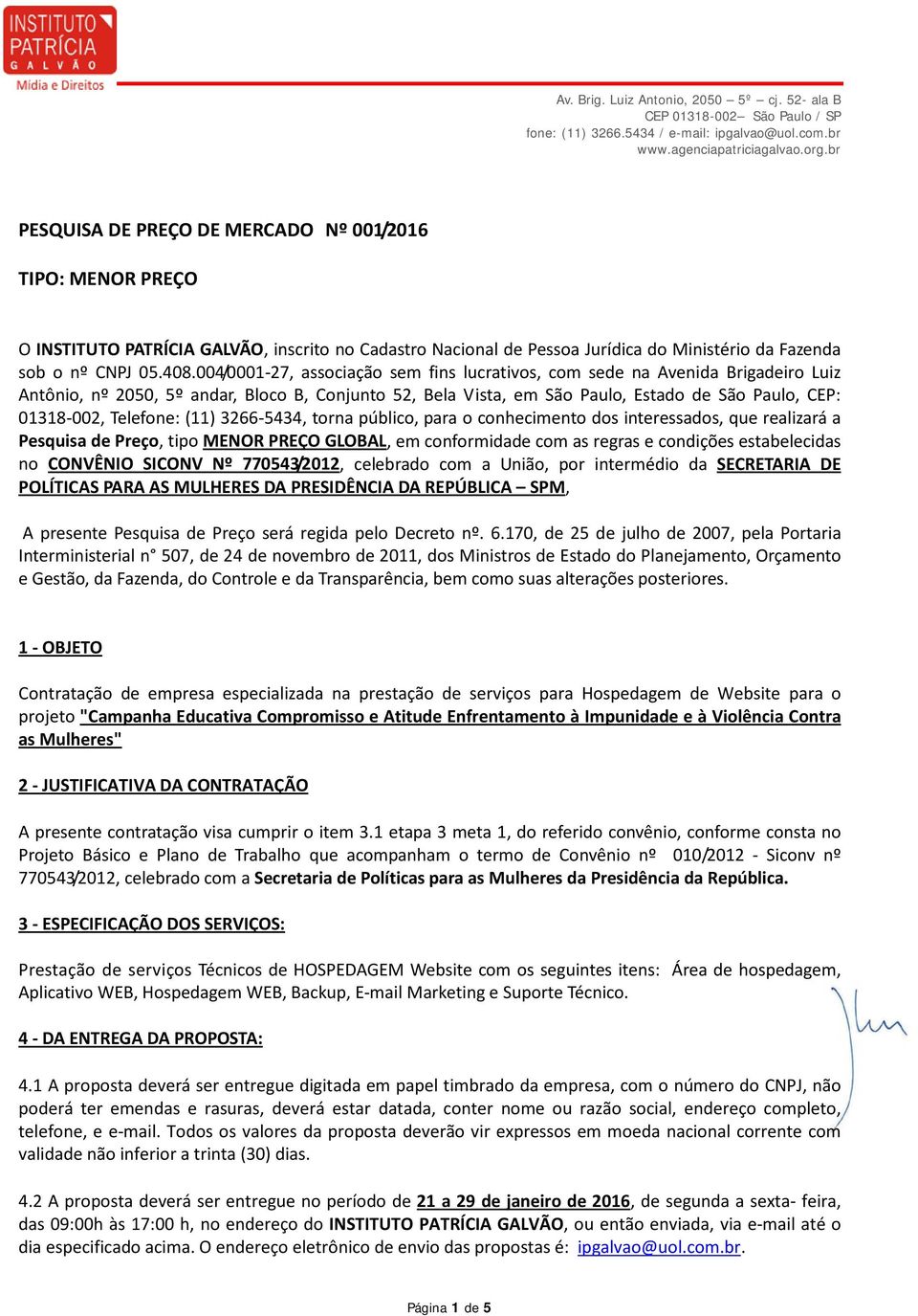 Telefone: (11) 3266-5434, torna público, para o conhecimento dos interessados, que realizará a Pesquisa de Preço, tipo MENOR PREÇO GLOBAL, em conformidade com as regras e condições estabelecidas no