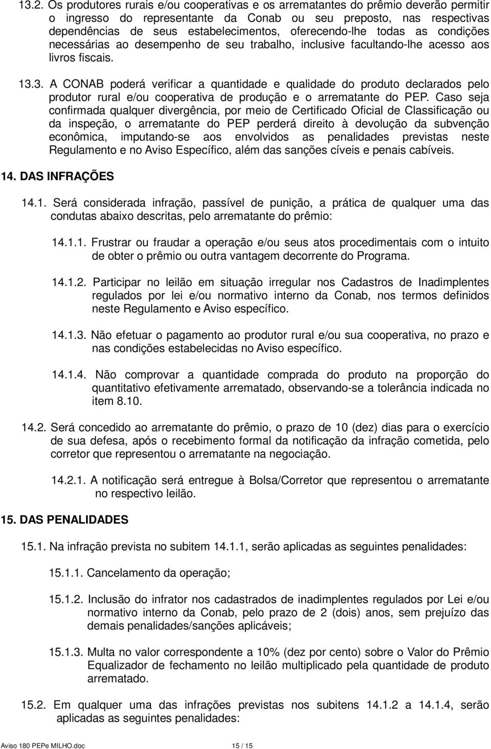 3. A CONAB poderá verificar a quantidade e qualidade do produto declarados pelo produtor rural e/ou cooperativa de produção e o arrematante do PEP.