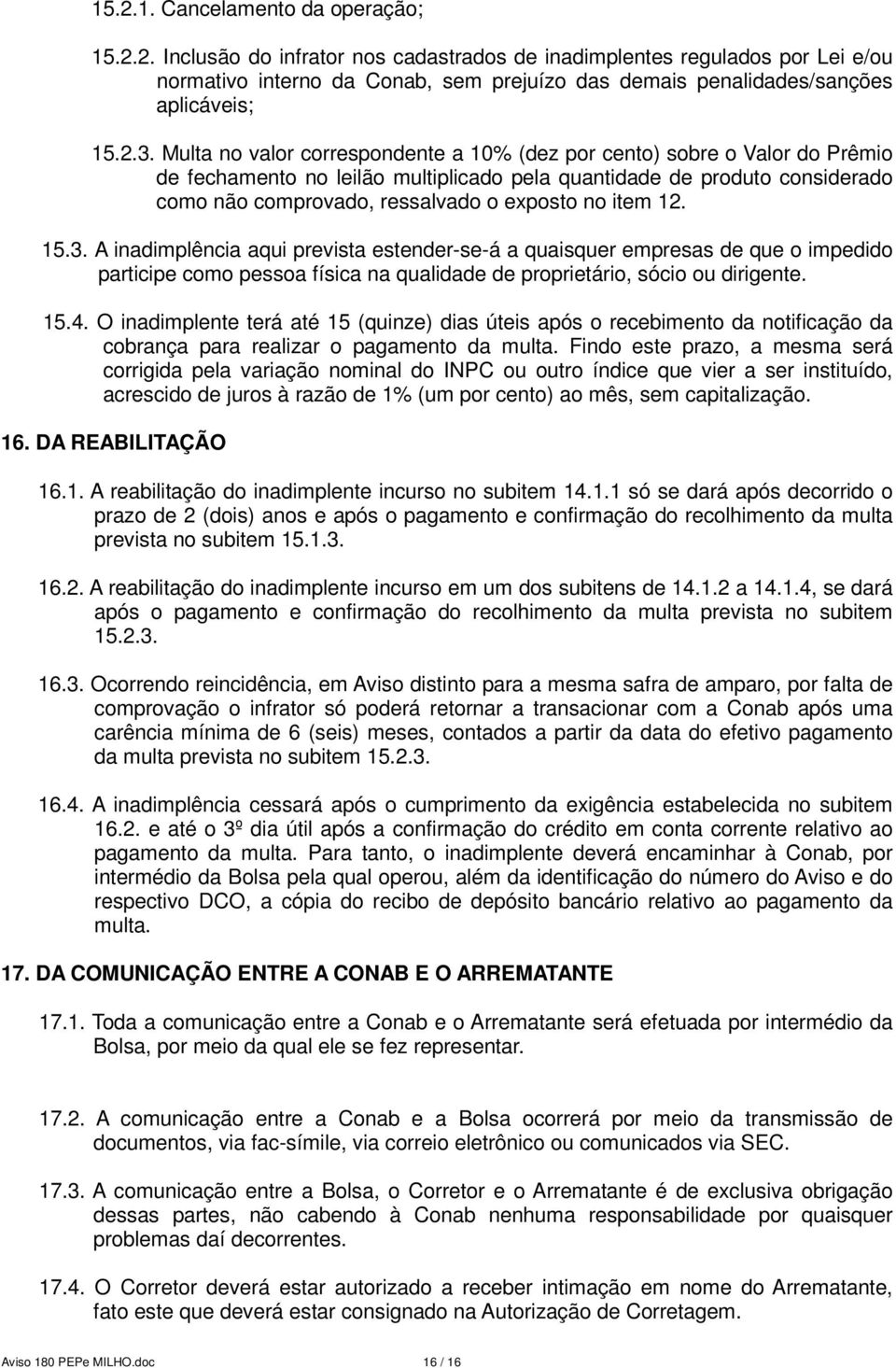 no item 12. 15.3. A inadimplência aqui prevista estender-se-á a quaisquer empresas de que o impedido participe como pessoa física na qualidade de proprietário, sócio ou dirigente. 15.4.