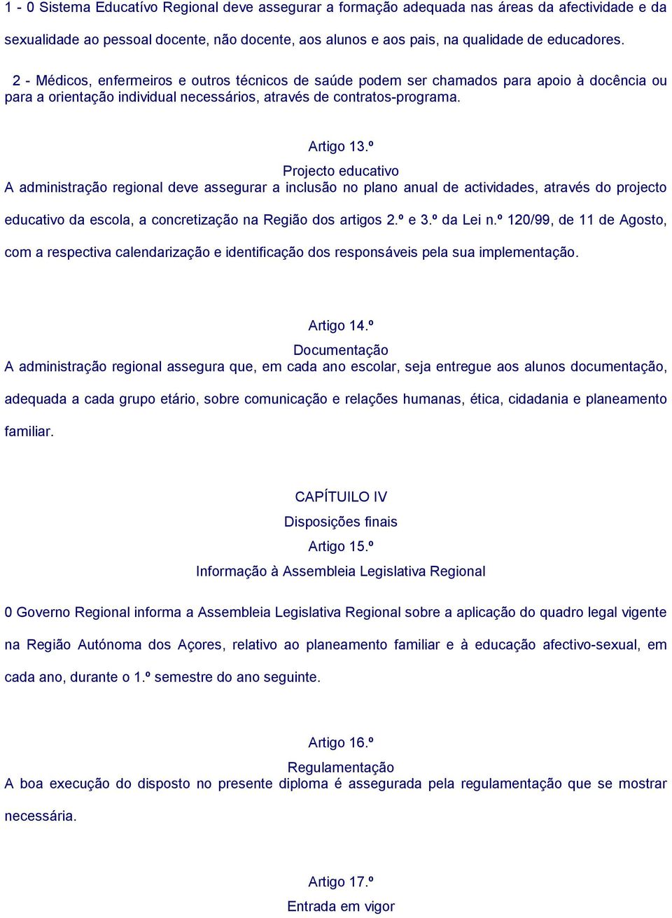 º Projecto educativo A administração regional deve assegurar a inclusão no plano anual de actividades, através do projecto educativo da escola, a concretização na Região dos artigos 2.º e 3.