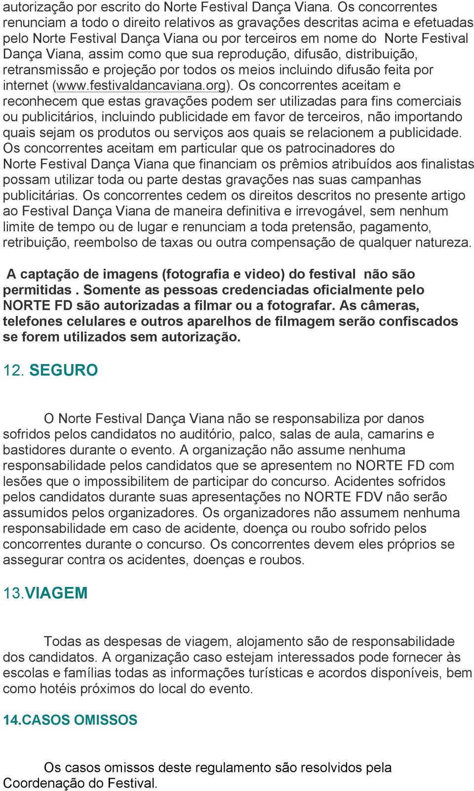 sua reprodução, difusão, distribuição, retransmissão e projeção por todos os meios incluindo difusão feita por internet (www.festivaldancaviana.org).