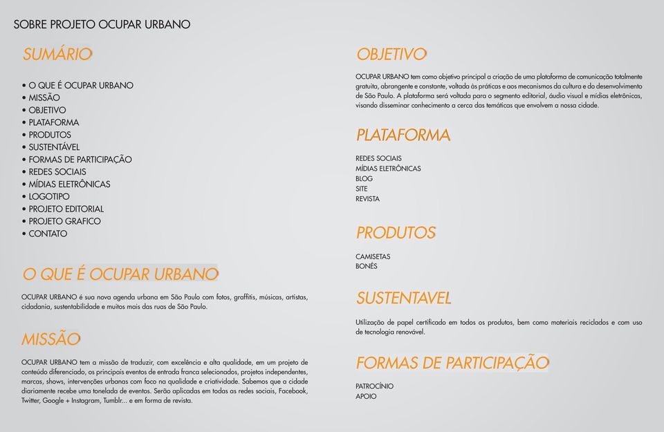 MISSÃO OCUPAR URBANO tem a missão de traduzir, com excelência e alta qualidade, em um projeto de conteúdo diferenciado, os principais eventos de entrada franca selecionados, projetos independentes,