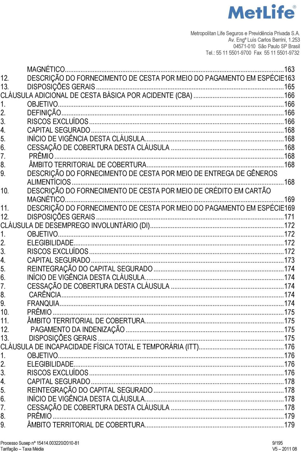 ÂMBITO TERRITORIAL DE COBERTURA... 168 9. DESCRIÇÃO DO FORNECIMENTO DE CESTA POR MEIO DE ENTREGA DE GÊNEROS ALIMENTÍCIOS... 168 10.