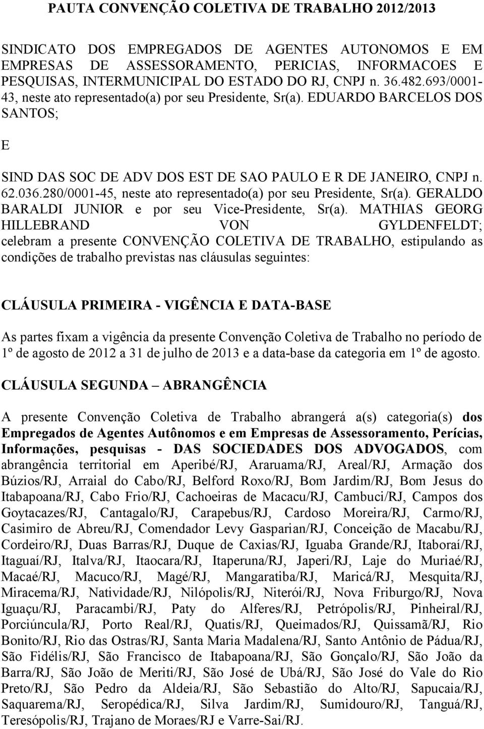 280/0001-45, neste ato representado(a) por seu Presidente, Sr(a). GERALDO BARALDI JUNIOR e por seu Vice-Presidente, Sr(a).