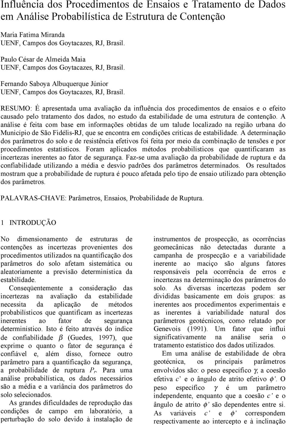 RESUMO: É apresentada uma avalação da nfluênca dos procedmentos de ensaos e o efeto causado pelo tratamento dos dados, no estudo da establdade de uma estrutura de contenção.