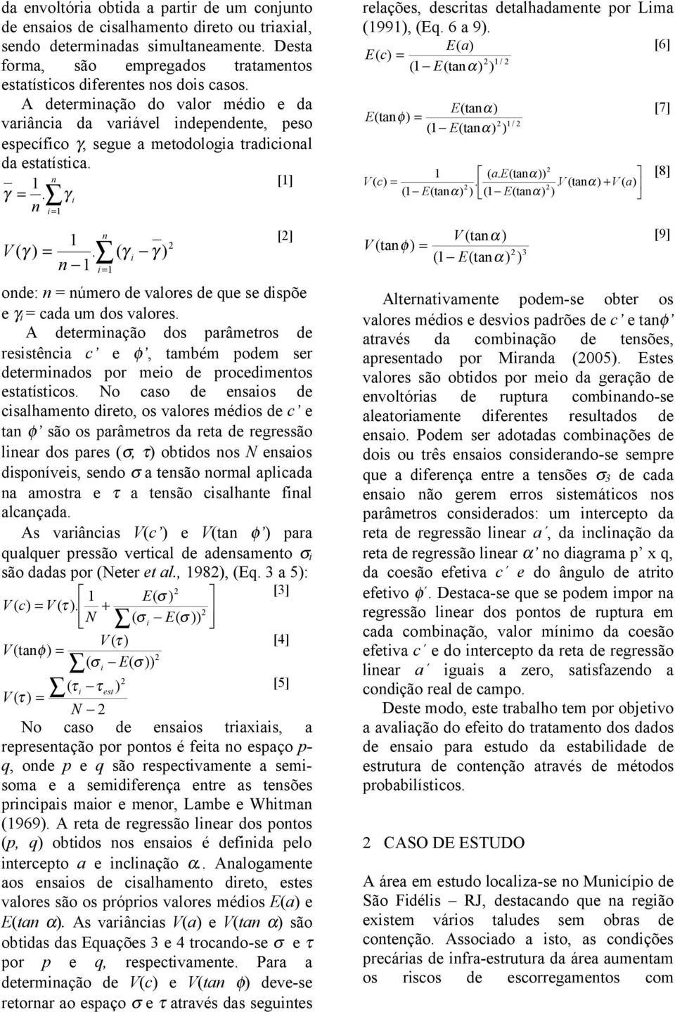 ( γ γ ) n = onde: n = número de valores de que se dspõe e γ = cada um dos valores. A determnação dos parâmetros de resstênca c e φ, também podem ser determnados por meo de procedmentos estatístcos.