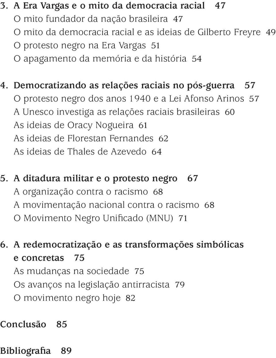 Democratizando as relações raciais no pós-guerra 57 O protesto negro dos anos 1940 e a Lei Afonso Arinos 57 A Unesco investiga as relações raciais brasileiras 60 As ideias de Oracy Nogueira 61 As