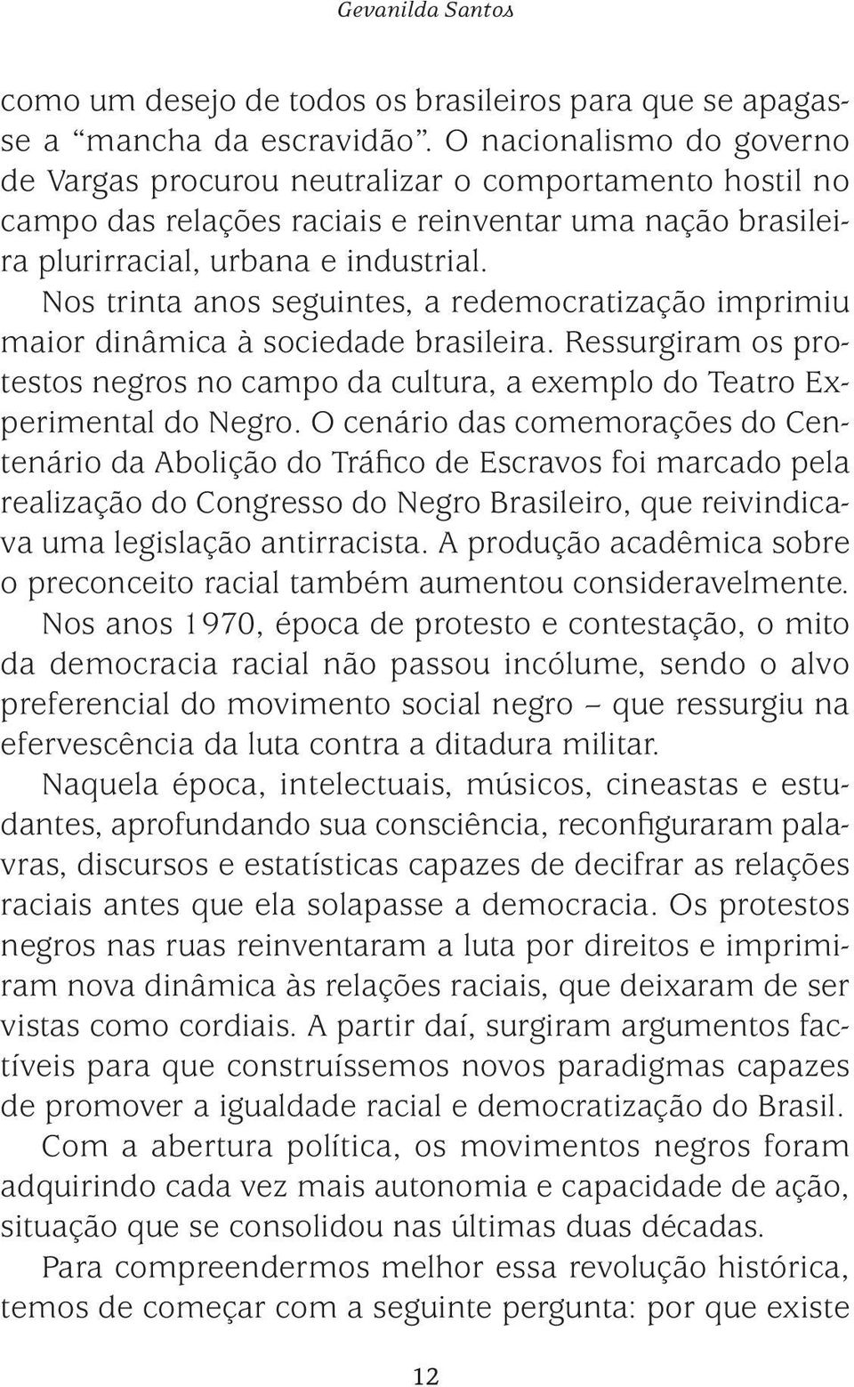 Nos trinta anos seguintes, a redemocratização imprimiu maior dinâmica à sociedade brasileira. Ressurgiram os protestos negros no campo da cultura, a exemplo do Teatro Experimental do Negro.
