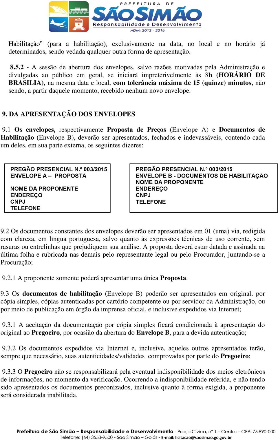 com tolerância máxima de 15 (quinze) minutos, não sendo, a partir daquele momento, recebido nenhum novo envelope. 9. DA APRESENTAÇÃO DOS ENVELOPES 9.