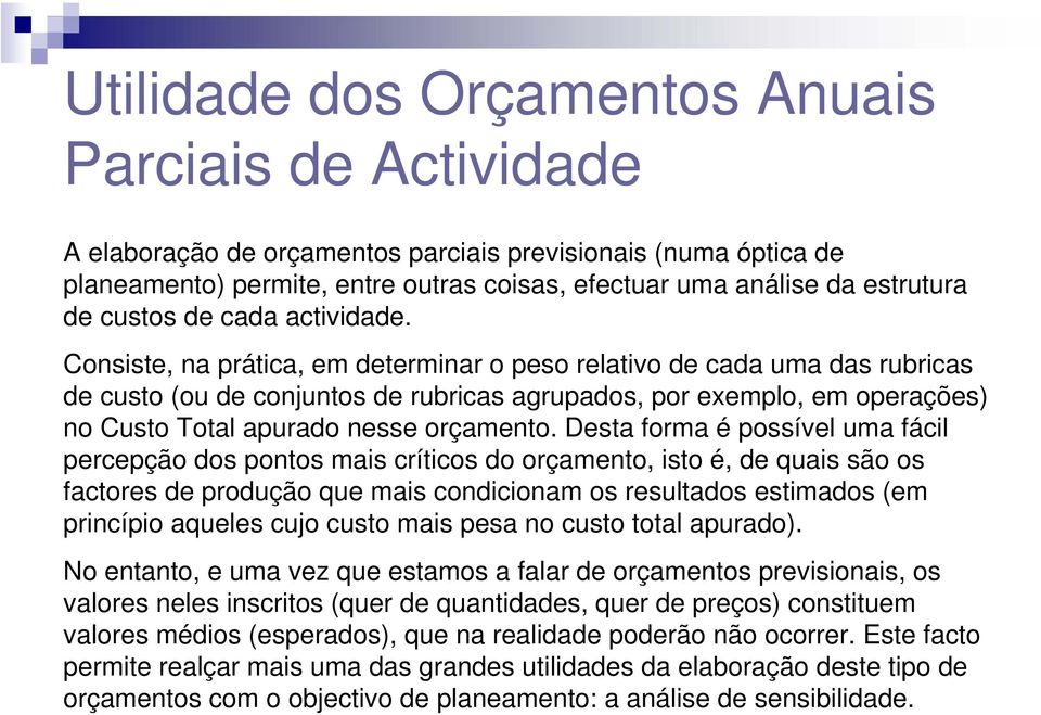 Consiste, na prática, em determinar o peso relativo de cada uma das rubricas de custo (ou de conjuntos de rubricas agrupados, por exemplo, em operações) no Custo Total apurado nesse orçamento.