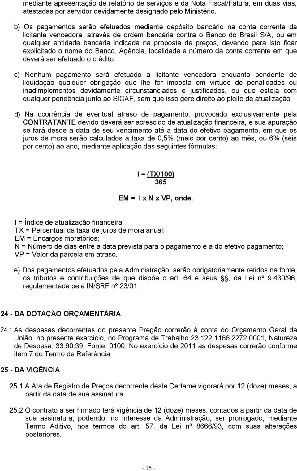 na proposta de preços, devendo para isto ficar explicitado o nome do Banco, Agência, localidade e número da conta corrente em que deverá ser efetuado o crédito.