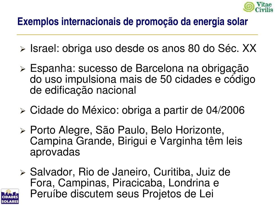 Cidade do México: obriga a partir de 04/2006 Porto Alegre, São Paulo, Belo Horizonte, Campina Grande, Birigui e