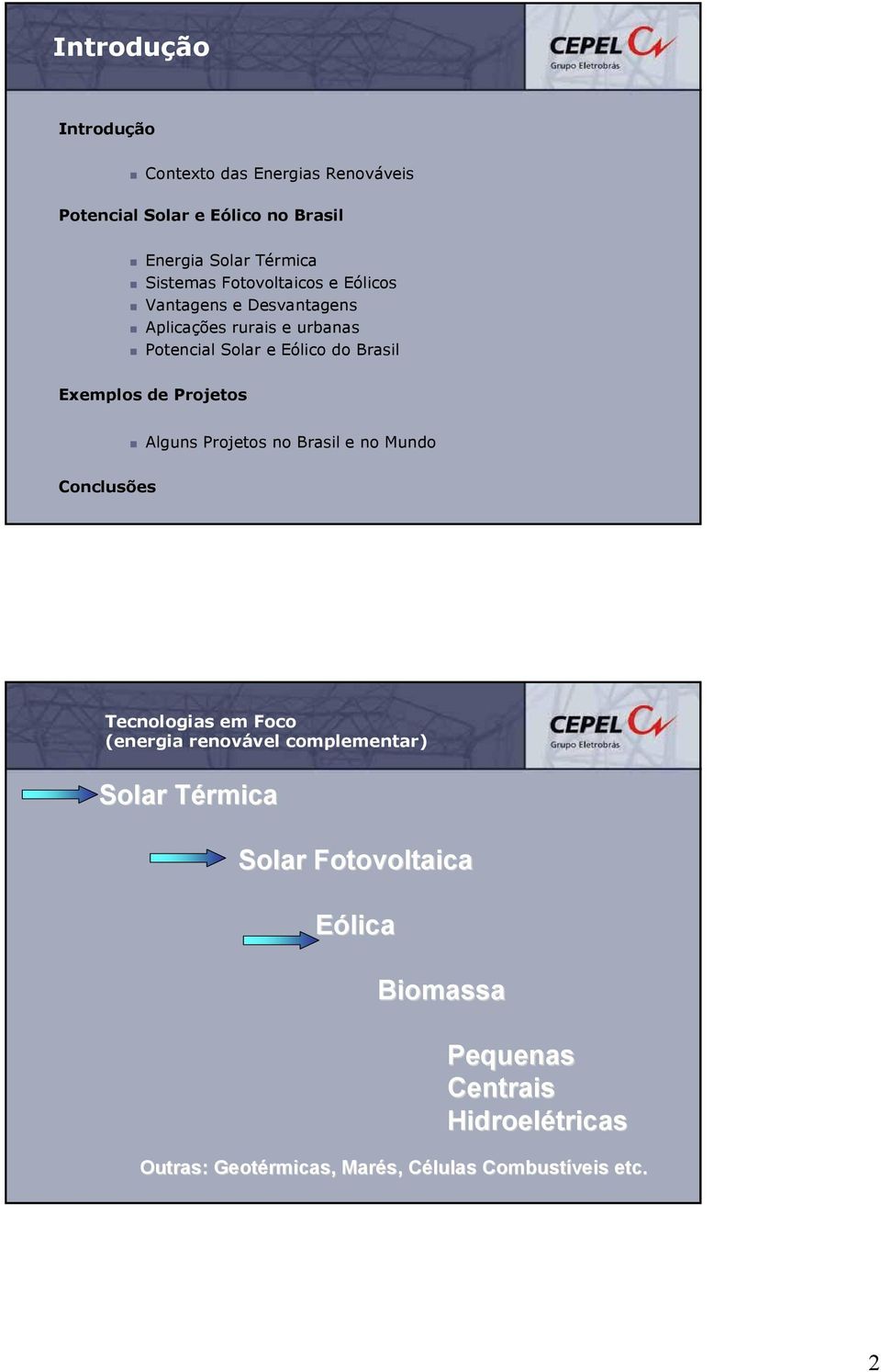 Projetos Alguns Projetos no Brsil e no Mundo Conclusões TecnologisemFoco (energi renovável complementr) Solr