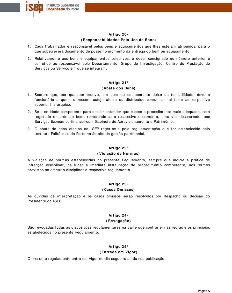 Relativamente aos bens e equipamentos colectivos, o dever consignado no número anterior é cometido ao responsável pelo Departamento, Grupo de Investigação, Centro de Prestação de Serviços ou Serviço