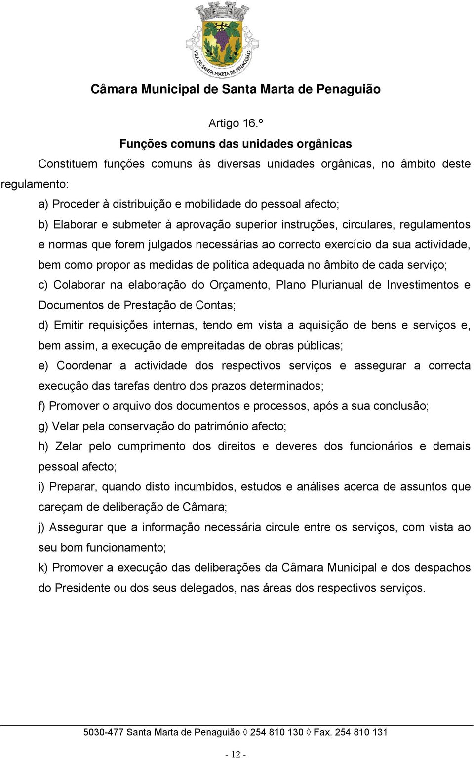 submeter à aprovação superior instruções, circulares, regulamentos e normas que forem julgados necessárias ao correcto exercício da sua actividade, bem como propor as medidas de politica adequada no