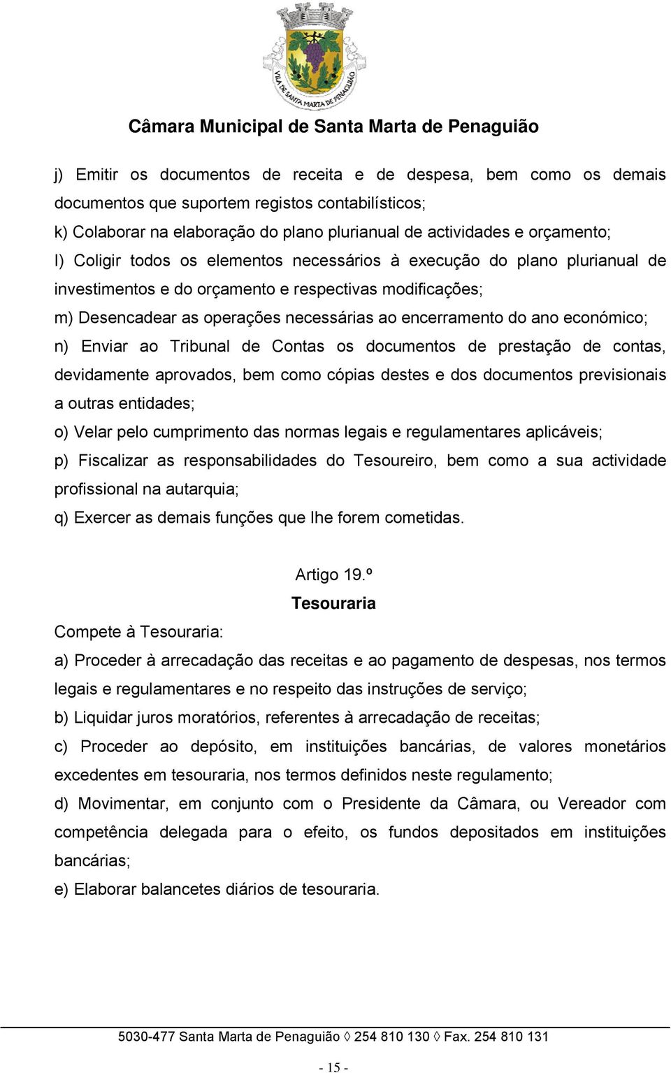 económico; n) Enviar ao Tribunal de Contas os documentos de prestação de contas, devidamente aprovados, bem como cópias destes e dos documentos previsionais a outras entidades; o) Velar pelo