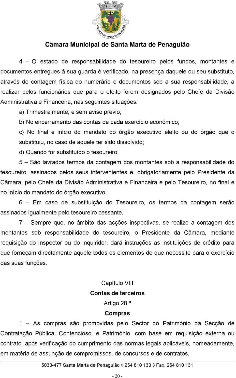 Trimestralmente, e sem aviso prévio; b) No encerramento das contas de cada exercício económico; c) No final e início do mandato do órgão executivo eleito ou do órgão que o substituiu, no caso de