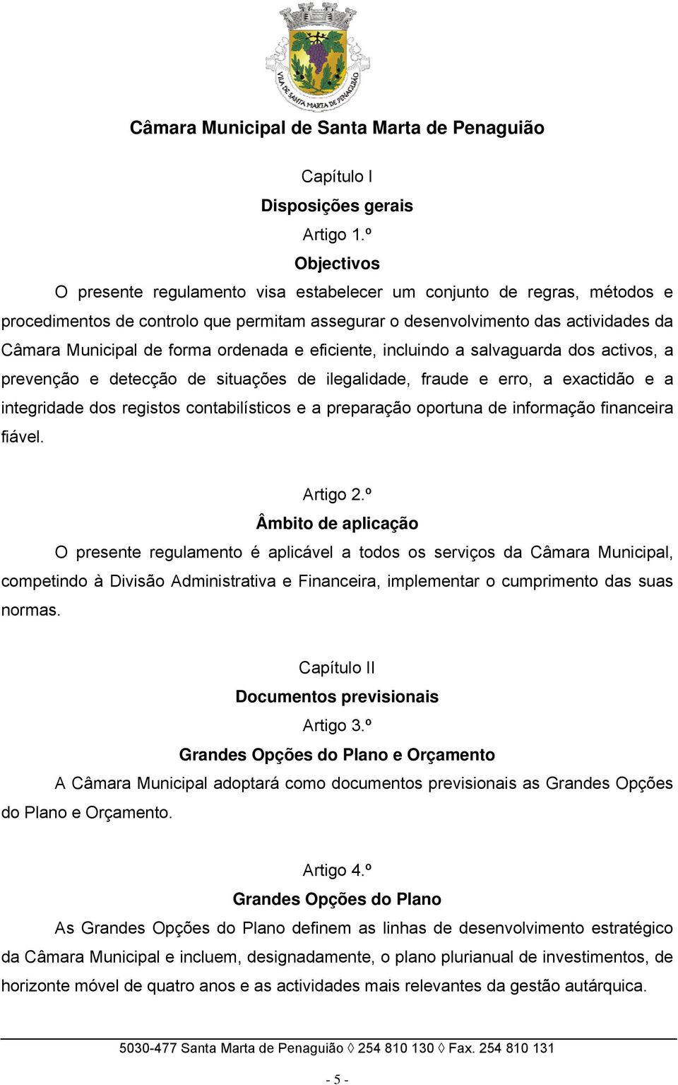 ordenada e eficiente, incluindo a salvaguarda dos activos, a prevenção e detecção de situações de ilegalidade, fraude e erro, a exactidão e a integridade dos registos contabilísticos e a preparação