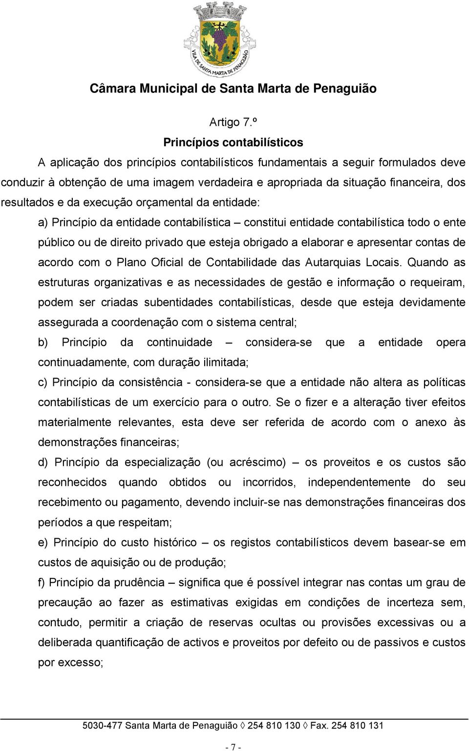 resultados e da execução orçamental da entidade: a) Princípio da entidade contabilística constitui entidade contabilística todo o ente público ou de direito privado que esteja obrigado a elaborar e