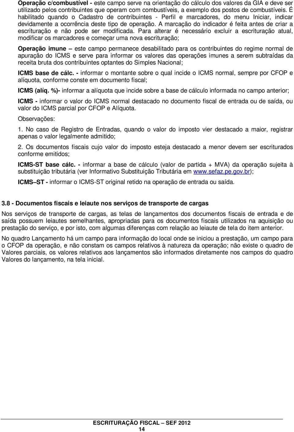 A marcação do indicador é feita antes de criar a escrituração e não pode ser modificada.