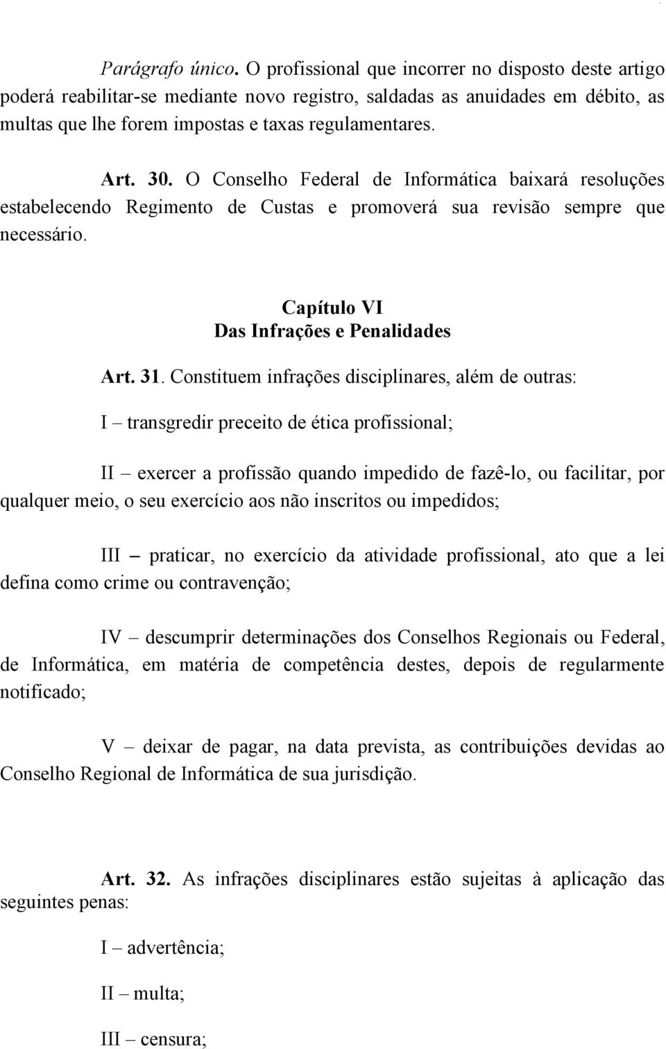 O Conselho Federal de Informática baixará resoluções estabelecendo Regimento de Custas e promoverá sua revisão sempre que necessário. Capítulo VI Das Infrações e Penalidades Art. 31.