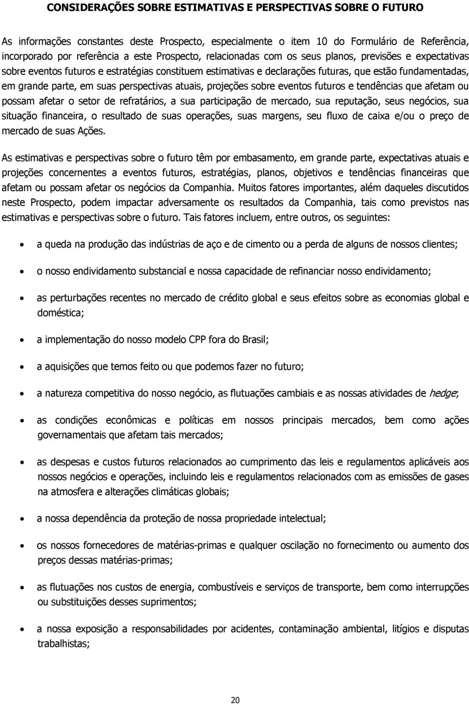 suas perspectivas atuais, projeções sobre eventos futuros e tendências que afetam ou possam afetar o setor de refratários, a sua participação de mercado, sua reputação, seus negócios, sua situação