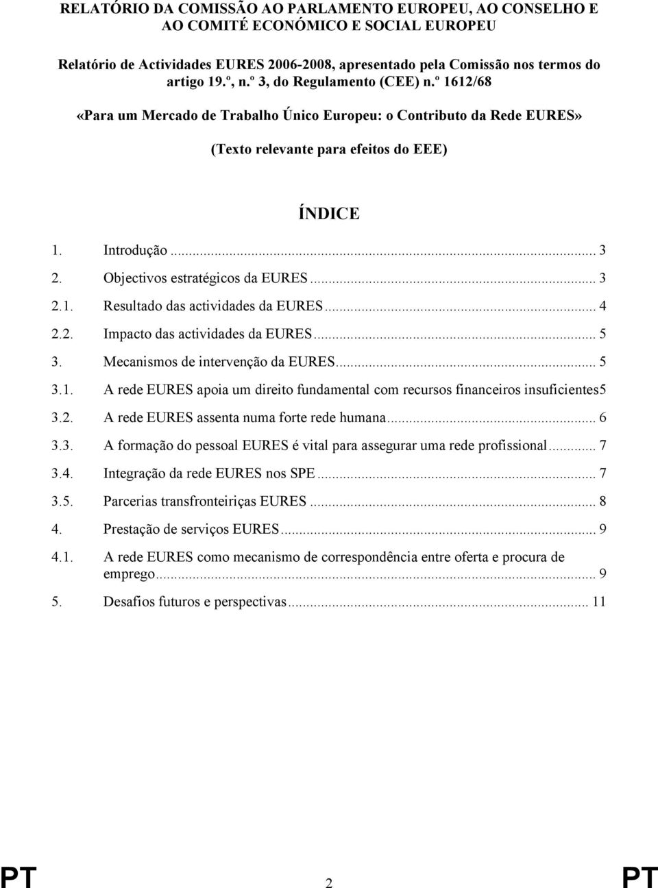 Objectivos estratégicos da EURES... 3 2.1. Resultado das actividades da EURES... 4 2.2. Impacto das actividades da EURES... 5 3. Mecanismos de intervenção da EURES... 5 3.1. A rede EURES apoia um direito fundamental com recursos financeiros insuficientes5 3.