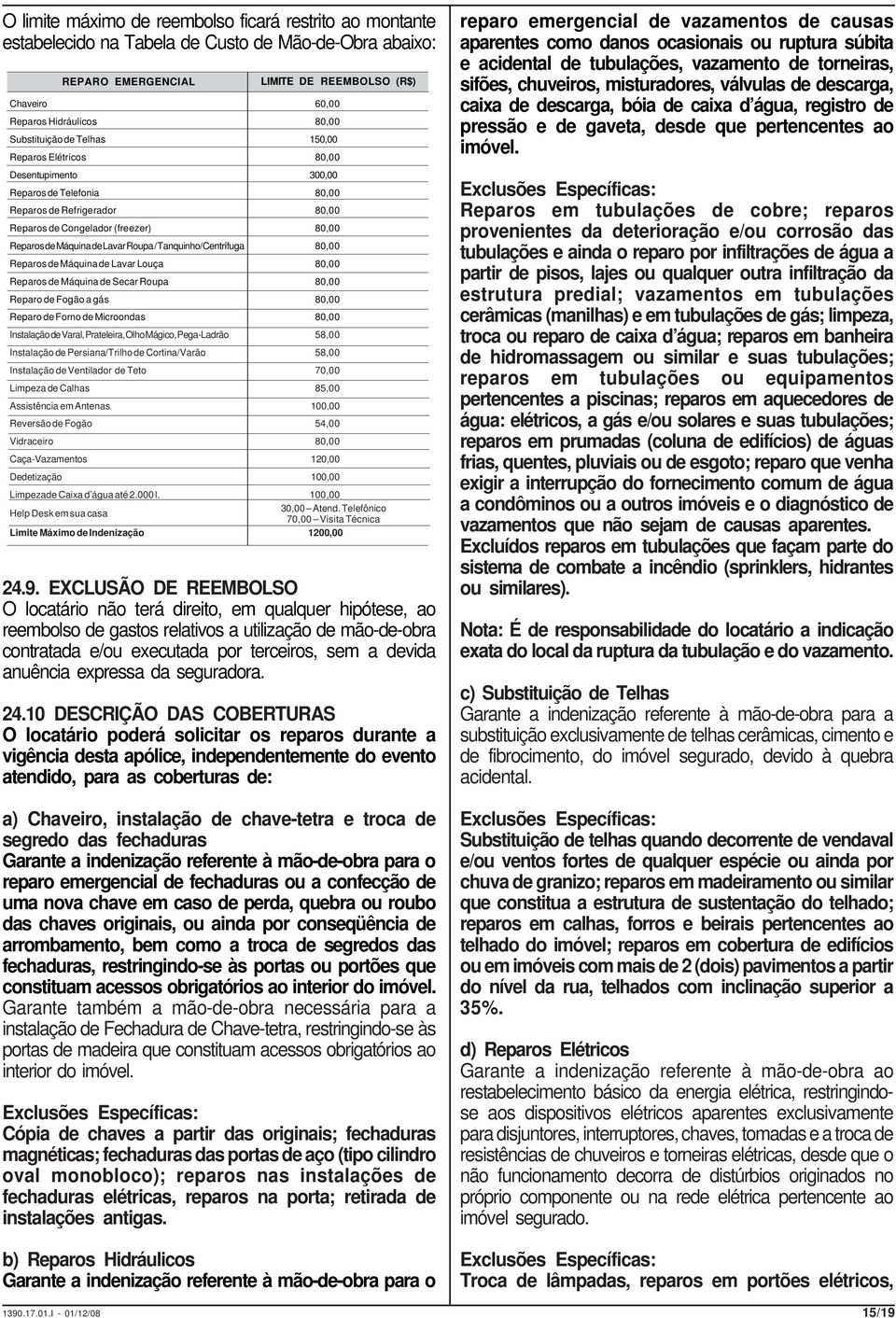 Roupa / Tanquinho/Centrífuga 80,00 Reparos de Máquina de Lavar Louça 80,00 Reparos de Máquina de Secar Roupa 80,00 Reparo de Fogão a gás 80,00 Reparo de Forno de Microondas 80,00 Instalação de Varal,