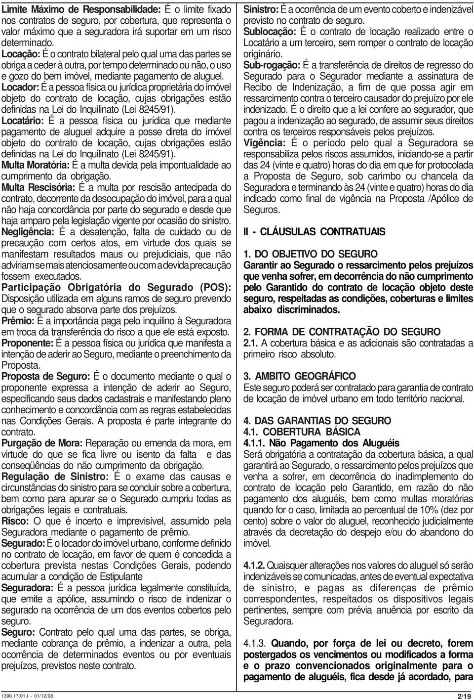 Locador: É a pessoa física ou jurídica proprietária do imóvel objeto do contrato de locação, cujas obrigações estão definidas na Lei do Inquilinato (Lei 8245/91).